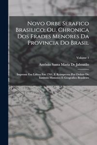 Novo Orbe Serafico Brasilico; Ou, Chronica Dos Frades Menores Da Provincia Do Brasil