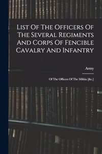 List Of The Officers Of The Several Regiments And Corps Of Fencible Cavalry And Infantry