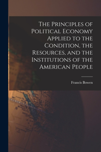 Principles of Political Economy Applied to the Condition, the Resources, and the Institutions of the American People