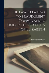 Law Relating to Fraudulent Conveyances Under the Statutes of Elizabeth
