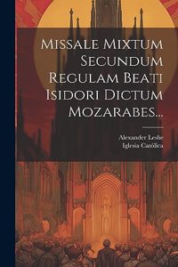 Missale Mixtum Secundum Regulam Beati Isidori Dictum Mozarabes...