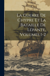 Guerre De Chypre Et La Bataille De Lépante, Volumes 1-2