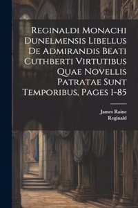 Reginaldi Monachi Dunelmensis Libellus De Admirandis Beati Cuthberti Virtutibus Quae Novellis Patratae Sunt Temporibus, Pages 1-85