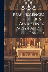 Reminiscences Of St. Augustine's Parish And It Pastor