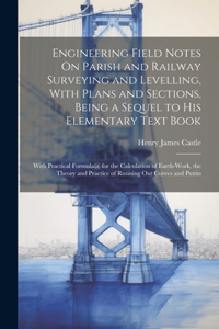 Engineering Field Notes On Parish and Railway Surveying and Levelling, With Plans and Sections, Being a Sequel to His Elementary Text Book