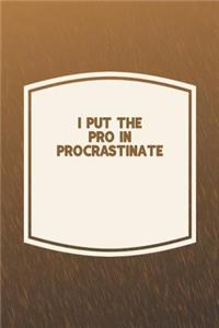 I Put The Pro In Procrastinate