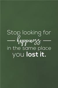 Stop Looking For Happiness In The Same Place You Lost It