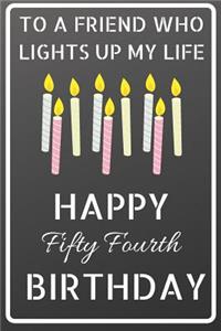 To a friend who lights up my life Happy Fifty Fourth Birthday
