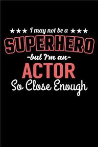 I May Not Be a Superhero But I'm an Actor So Close Enough