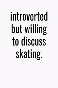 Introverted But Willing To Discuss Skating