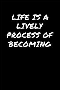 Life Is A Lively Process Of Becoming�