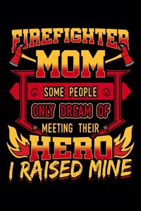 Firefighter Mom Some People Only Dream Of Meeting Their Hero I Raised Mine