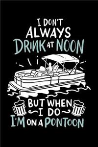 I Don't Always Drink At Noon But When I Do I'm On A Pontoon