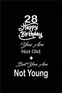 28 Happy birthday you are not old but you are not young