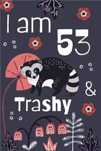 I Am 53 And Trashy
