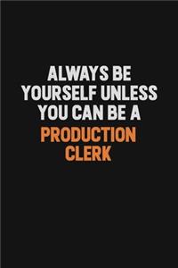 Always Be Yourself Unless You Can Be A Production clerk