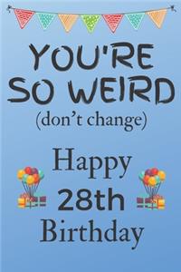 You're So Weird (don't change) Happy 28th Birthday