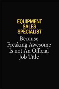 Equipment Sales Specialist Because Freaking Awesome Is Not An Official Job Title