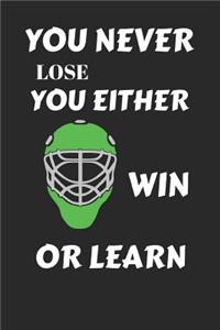 You Never Lose You Either Win or Learn