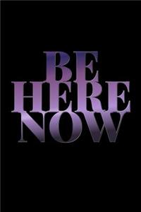 Be Here Now