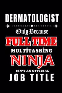 Dermatologist-Only Because Full Time Multitasking Ninja Isn't An Official Job Title