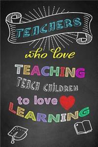 Teachers Who Love Teaching, Teach Children To Love Learning