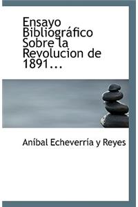 Ensayo Bibliografico Sobre La Revolucion de 1891...