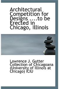 Architectural Competition for Designs to Be Erected in Chicago, Illinois