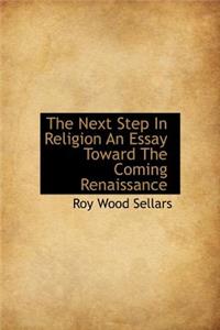The Next Step in Religion an Essay Toward the Coming Renaissance