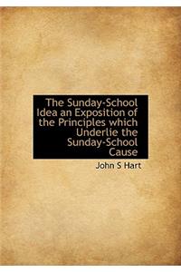 The Sunday-School Idea an Exposition of the Principles Which Underlie the Sunday-School Cause