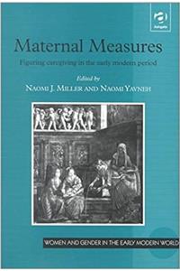 Maternal Measures: Figuring Caregiving in the Early Modern Period