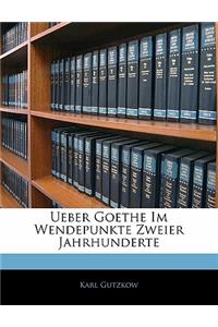 Ueber Goethe Im Wendepunkte Zweier Jahrhunderte