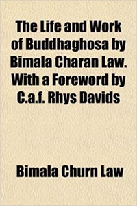 The Life and Work of Buddhaghosa by Bimala Charan Law. with a Foreword by C.A.F. Rhys Davids