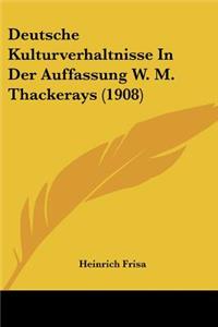 Deutsche Kulturverhaltnisse In Der Auffassung W. M. Thackerays (1908)