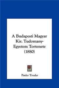A Budapesti Magyar Kir. Tudomany-Egyetem Tortenete (1880)