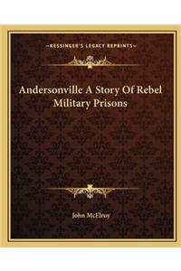 Andersonville a Story of Rebel Military Prisons