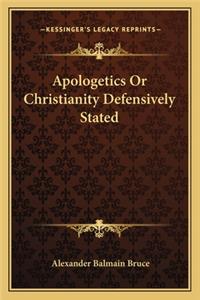 Apologetics Or Christianity Defensively Stated