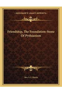 Friendship, the Foundation-Stone of Pythianism
