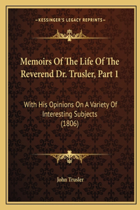 Memoirs of the Life of the Reverend Dr. Trusler, Part 1: With His Opinions on a Variety of Interesting Subjects (1806)