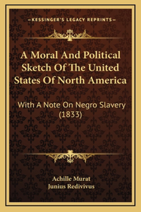 A Moral And Political Sketch Of The United States Of North America