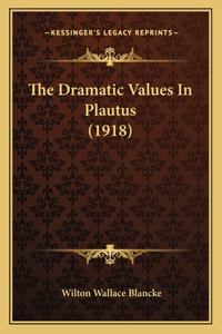 The Dramatic Values In Plautus (1918)