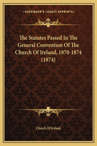 Statutes Passed In The General Convention Of The Church Of Ireland, 1870-1874 (1874)