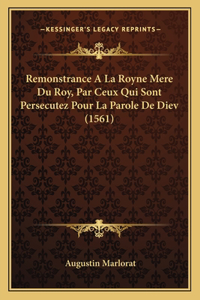 Remonstrance A La Royne Mere Du Roy, Par Ceux Qui Sont Persecutez Pour La Parole De Diev (1561)