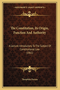 Constitution, Its Origin, Function And Authority