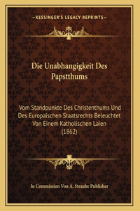 Die Unabhangigkeit Des Papstthums