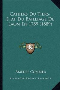Cahiers Du Tiers-Etat Du Bailliage de Laon En 1789 (1889)