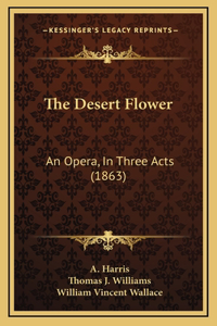 The Desert Flower: An Opera, In Three Acts (1863)