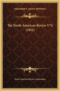 The North American Review V74 (1852)