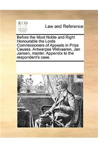 Before the Most Noble and Right Honourable the Lords Commissioners of Appeals in Prize Causes. Antwerpse Welvaaren, Jan Jansen, Master. Appendix to the Respondent's Case.