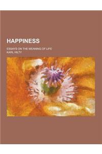 Happiness; Essays on the Meaning of Life